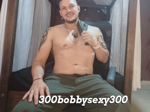 300bobbysexy300