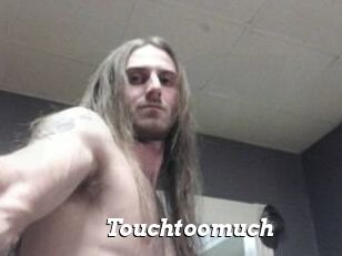 Touchtoomuch