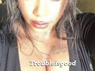 Troubleisgood